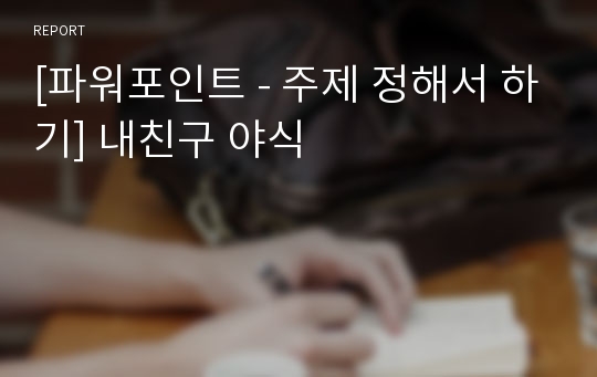 [파워포인트 - 주제 정해서 하기] 내친구 야식