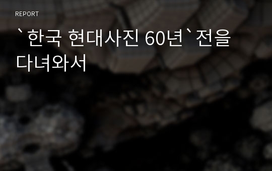 `한국 현대사진 60년`전을 다녀와서