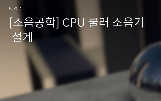 [소음공학] CPU 쿨러 소음기 설계