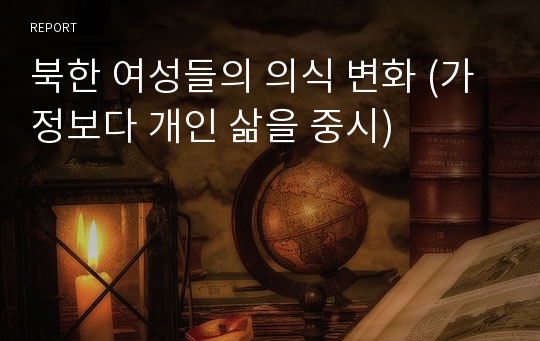 북한 여성들의 의식 변화 (가정보다 개인 삶을 중시)