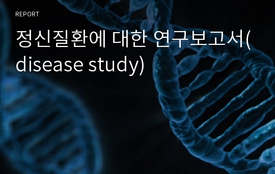 정신질환에 대한 연구보고서(disease study)