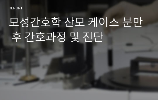 모성간호학 산모 케이스 분만 후 간호과정 및 진단