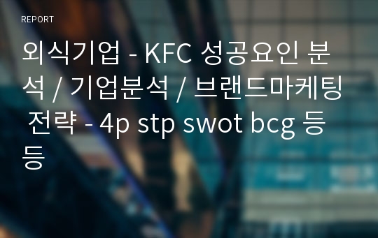 외식기업 - KFC 성공요인 분석 / 기업분석 / 브랜드마케팅 전략 - 4p stp swot bcg 등등