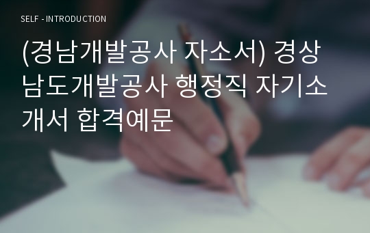 (경남개발공사 자소서) 경상남도개발공사 행정직 자기소개서 합격예문