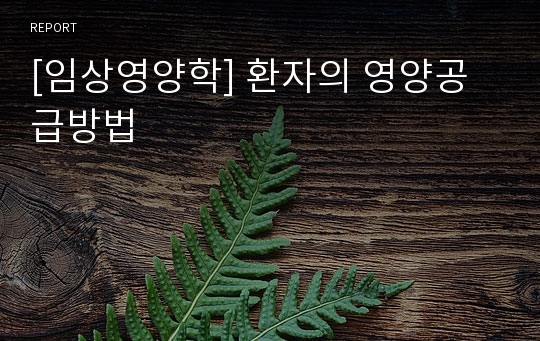 [임상영양학] 환자의 영양공급방법