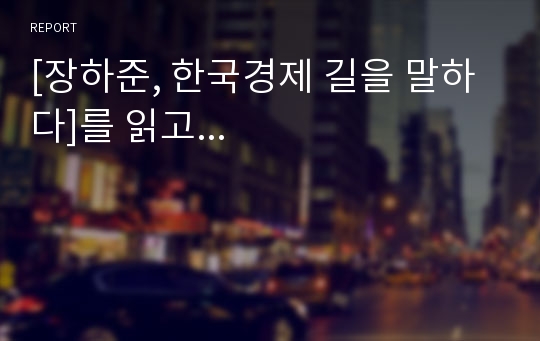 [장하준, 한국경제 길을 말하다]를 읽고...