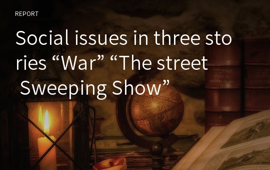 Social issues in three stories “War” “The street Sweeping Show”