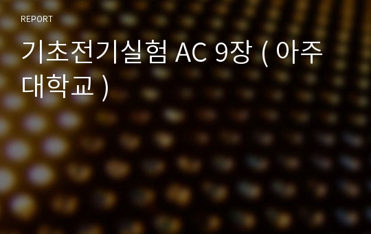 기초전기실험 AC 9장 ( 아주대학교 )