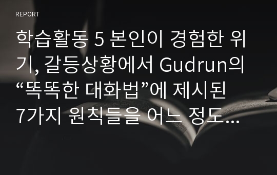 학습활동 5 본인이 경험한 위기, 갈등상황에서 Gudrun의 “똑똑한 대화법”에 제시된 7가지 원칙들을 어느 정도 사용하고 있는지 분석해보시오.