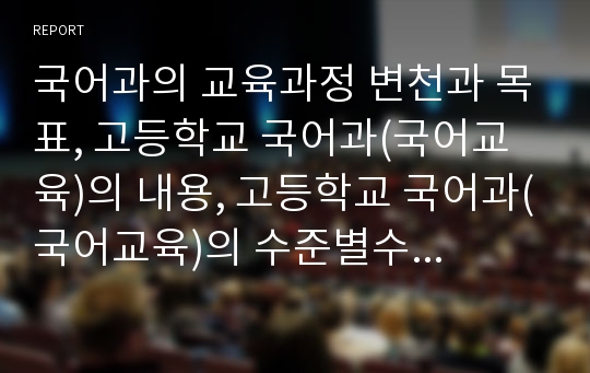 국어과의 교육과정 변천과 목표, 고등학교 국어과(국어교육)의 내용, 고등학교 국어과(국어교육)의 수준별수업과 과정중심지도, 고등학교 국어과(국어교육)의 수행평가, 국어과(국어교육) 교수학습의 새로운 논의