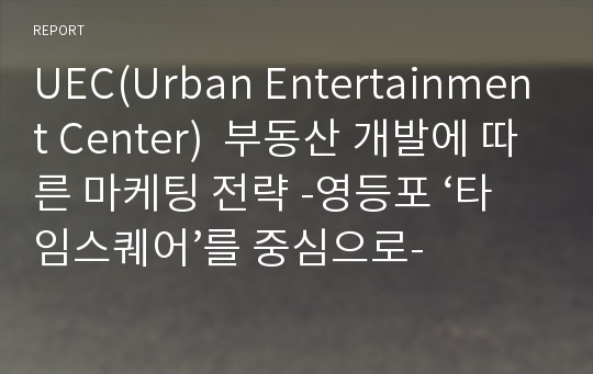 UEC(Urban Entertainment Center)  부동산 개발에 따른 마케팅 전략 -영등포 ‘타임스퀘어’를 중심으로-