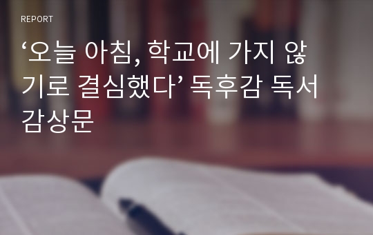 ‘오늘 아침, 학교에 가지 않기로 결심했다’ 독후감 독서감상문