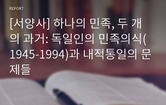 [서양사] 하나의 민족, 두 개의 과거: 독일인의 민족의식(1945-1994)과 내적통일의 문제들