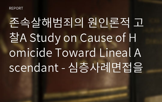 존속살해범죄의 원인론적 고찰A Study on Cause of Homicide Toward Lineal Ascendant - 심층사례면접을 중심으로