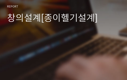 창의설계[종이헬기설계]