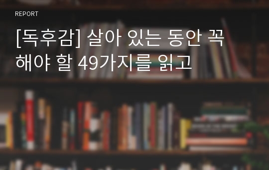 [독후감] 살아 있는 동안 꼭 해야 할 49가지를 읽고