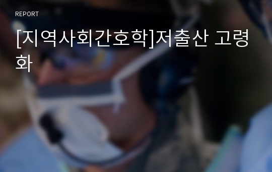 [지역사회간호학]저출산 고령화