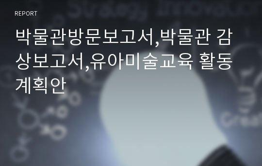 박물관방문보고서,박물관 감상보고서,유아미술교육 활동계획안