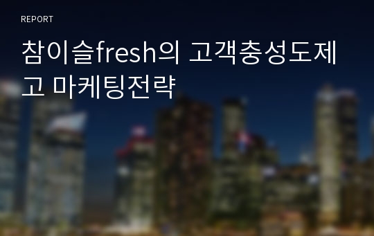 참이슬fresh의 고객충성도제고 마케팅전략