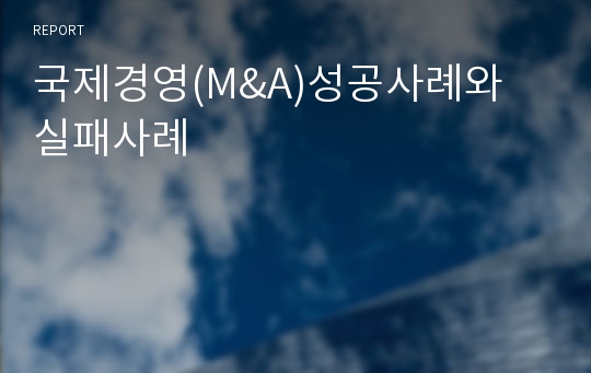 국제경영(M&amp;A)성공사례와 실패사례