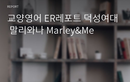 교양영어 ER레포트 덕성여대 말리와나 Marley&amp;Me