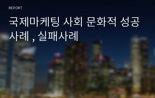 국제마케팅 사회 문화적 성공사례 , 실패사례