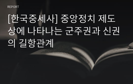 [한국중세사] 중앙정치 제도상에 나타나는 군주권과 신권의 길항관계