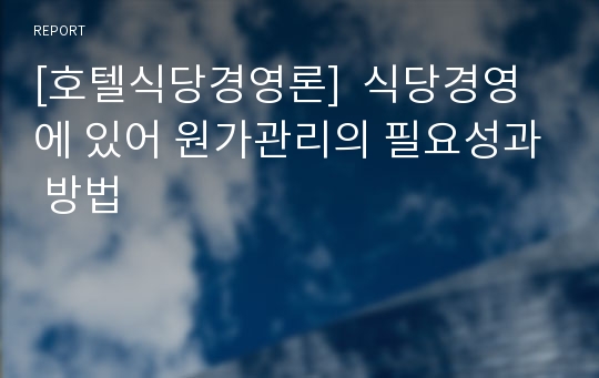 [호텔식당경영론]  식당경영에 있어 원가관리의 필요성과 방법