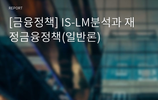 [금융정책] IS-LM분석과 재정금융정책(일반론)