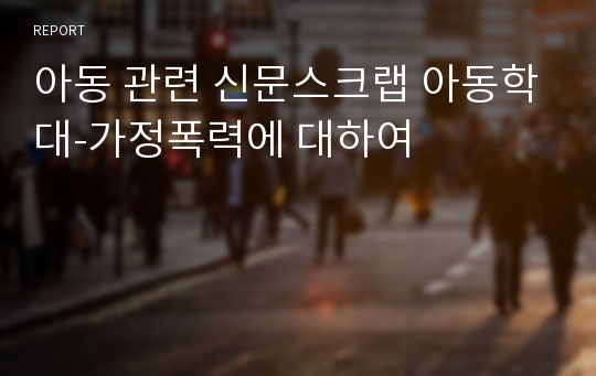 아동 관련 신문스크랩 아동학대-가정폭력에 대하여