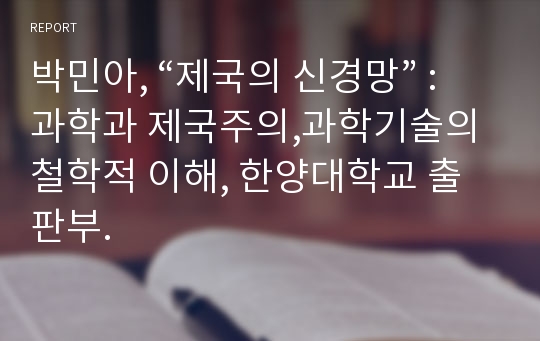 박민아, “제국의 신경망” :과학과 제국주의,과학기술의 철학적 이해, 한양대학교 출판부.