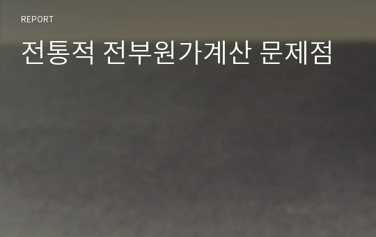 전통적 전부원가계산 문제점