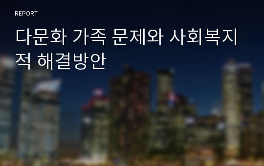 다문화 가족 문제와 사회복지적 해결방안