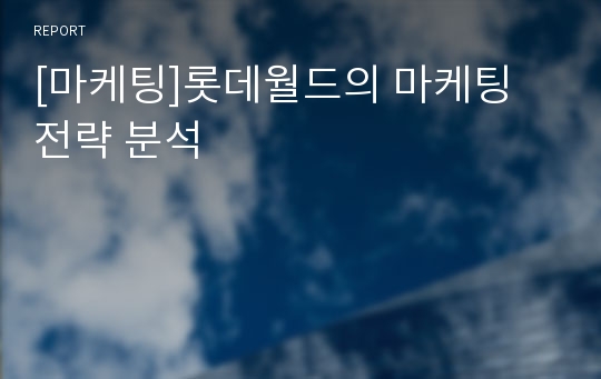 [마케팅]롯데월드의 마케팅 전략 분석