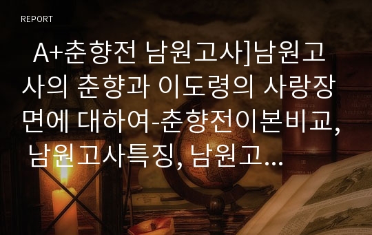   A+춘향전 남원고사]남원고사의 춘향과 이도령의 사랑장면에 대하여-춘향전이본비교, 남원고사특징, 남원고사의 성격, 남원고사이본, 남원고사 삽입가요, 춘향과 이도령의 사랑방식, 춘향전 사랑의 의미