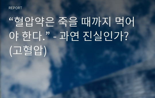 “혈압약은 죽을 때까지 먹어야 한다.” - 과연 진실인가? (고혈압)