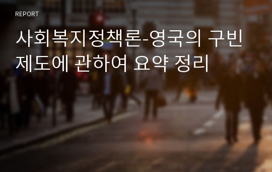 사회복지정책론-영국의 구빈제도에 관하여 요약 정리