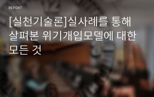 [실천기술론]실사례를 통해 살펴본 위기개입모델에 대한 모든 것