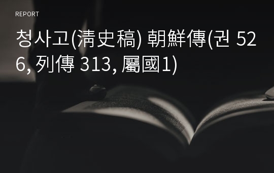 청사고(淸史稿) 朝鮮傳(권 526, 列傳 313, 屬國1)