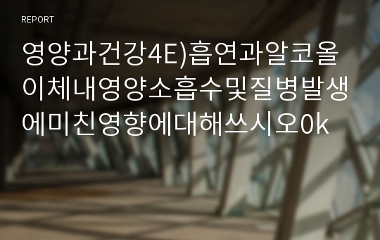 영양과건강4E)흡연과알코올이체내영양소흡수및질병발생에미친영향에대해쓰시오0k