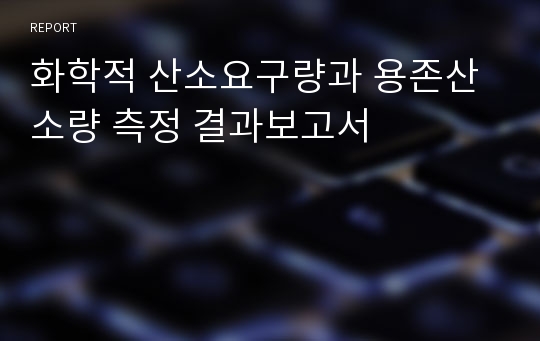 화학적 산소요구량과 용존산소량 측정 결과보고서