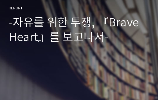 -자유를 위한 투쟁, 『Brave Heart』를 보고나서-