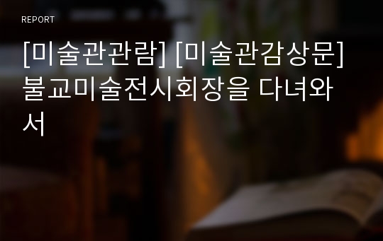 [미술관관람] [미술관감상문]불교미술전시회장을 다녀와서