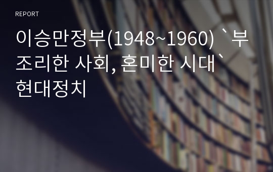 이승만정부(1948~1960) `부조리한 사회, 혼미한 시대` 현대정치