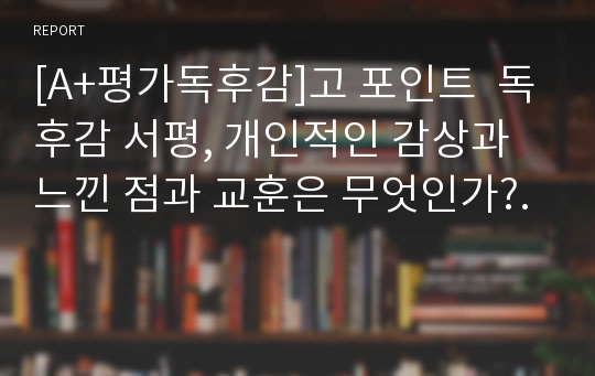 [A+평가독후감]고 포인트  독후감 서평, 개인적인 감상과 느낀 점과 교훈은 무엇인가?.