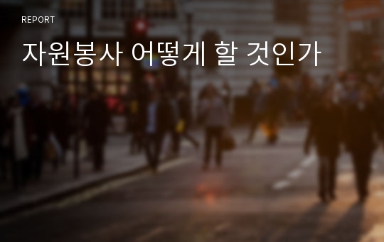 자원봉사 어떻게 할 것인가