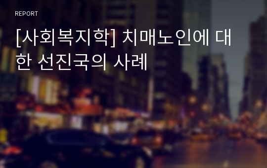 [사회복지학] 치매노인에 대한 선진국의 사례