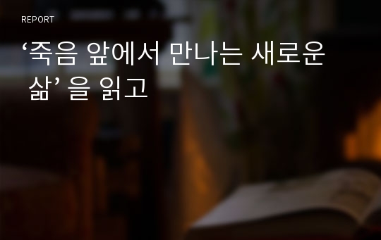 ‘죽음 앞에서 만나는 새로운 삶’ 을 읽고