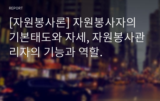 [자원봉사론] 자원봉사자의 기본태도와 자세, 자원봉사관리자의 기능과 역할.