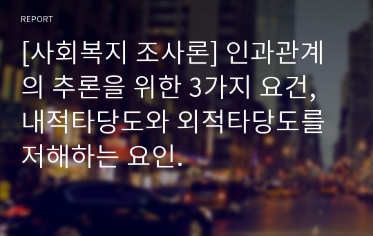 [사회복지 조사론] 인과관계의 추론을 위한 3가지 요건, 내적타당도와 외적타당도를 저해하는 요인.